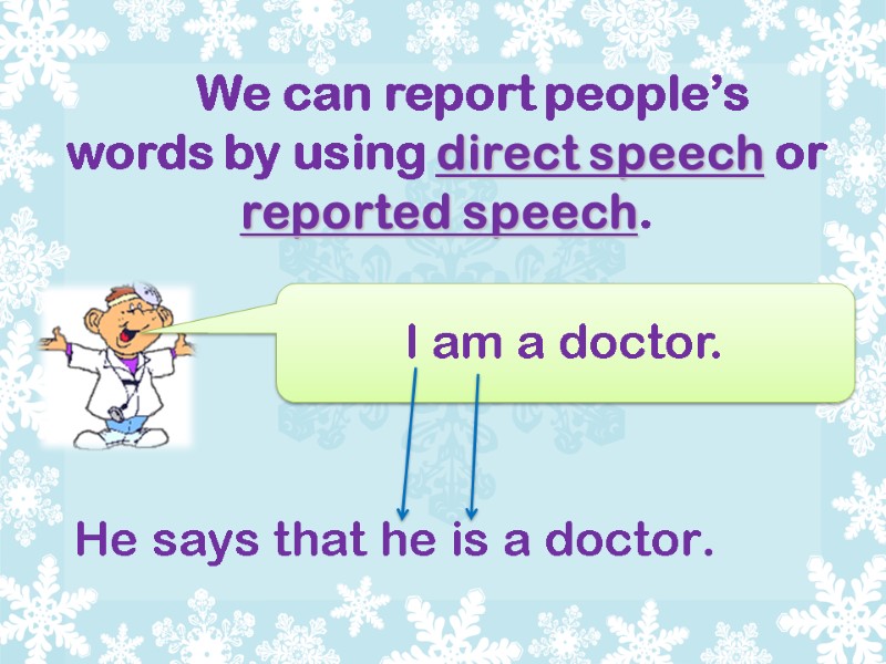 We can report people’s  words by using direct speech or reported speech. 